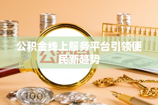 灵丘公积金线上服务平台引领便民新趋势
