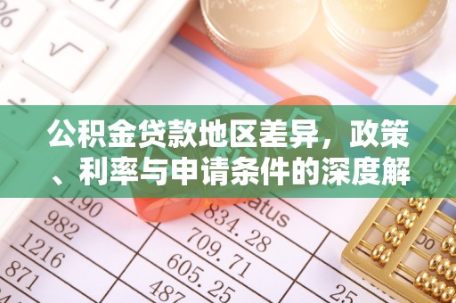灵丘公积金贷款地区差异，政策、利率与申请条件的深度解析