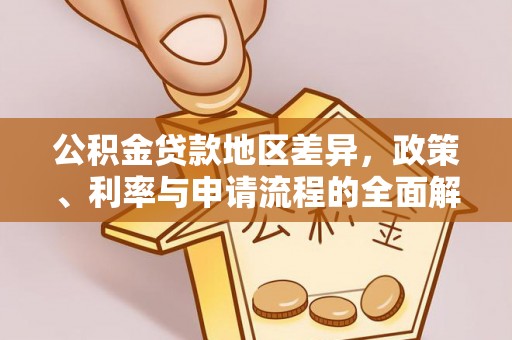 灵丘公积金贷款地区差异，政策、利率与申请流程的全面解析