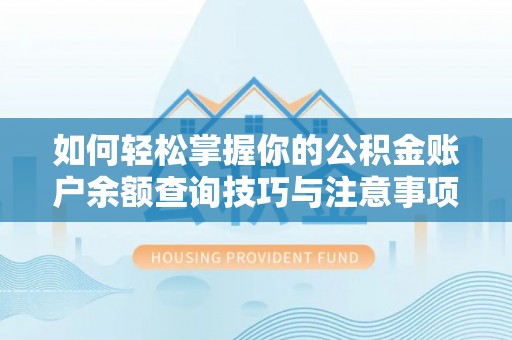 灵丘如何轻松掌握你的公积金账户余额查询技巧与注意事项