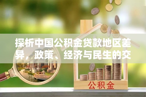 灵丘探析中国公积金贷款地区差异，政策、经济与民生的交织影响