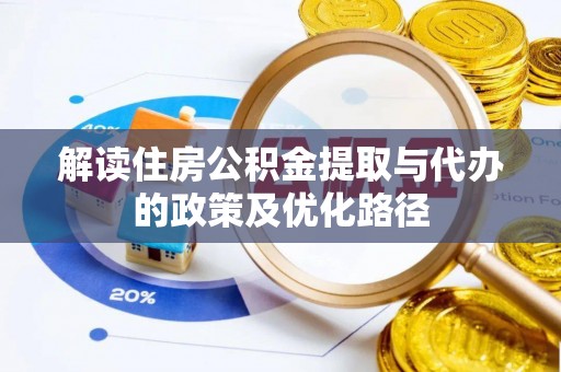 灵丘解读住房公积金提取与代办的政策及优化路径