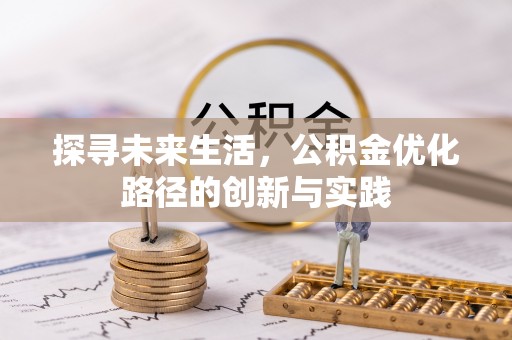 灵丘探寻未来生活，公积金优化路径的创新与实践