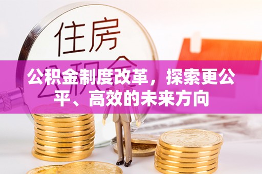 灵丘公积金制度改革，探索更公平、高效的未来方向