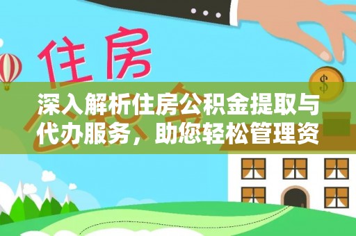灵丘深入解析住房公积金提取与代办服务，助您轻松管理资金