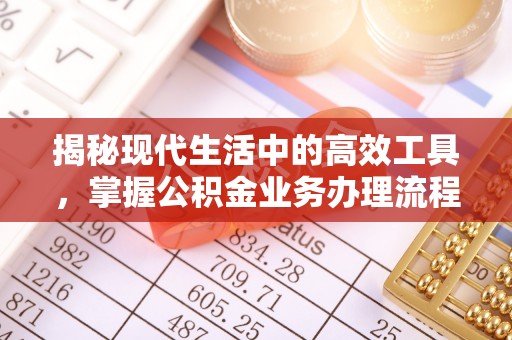 灵丘揭秘现代生活中的高效工具，掌握公积金业务办理流程的艺术