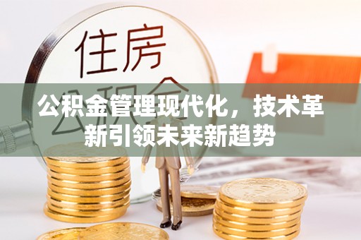 灵丘公积金管理现代化，技术革新引领未来新趋势