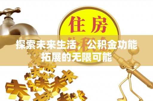 灵丘探索未来生活，公积金功能拓展的无限可能