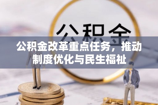 灵丘公积金改革重点任务，推动制度优化与民生福祉