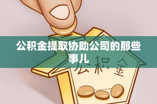 灵丘公积金提取协助公司的那些事儿