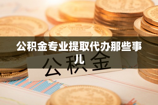 灵丘公积金专业提取代办那些事儿
