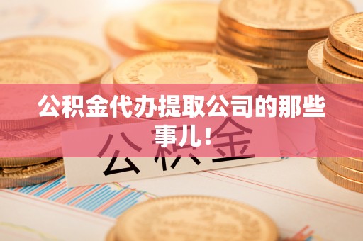 灵丘公积金代办提取公司的那些事儿！