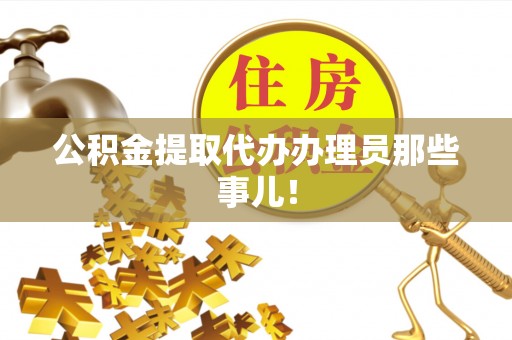 灵丘公积金提取代办办理员那些事儿！