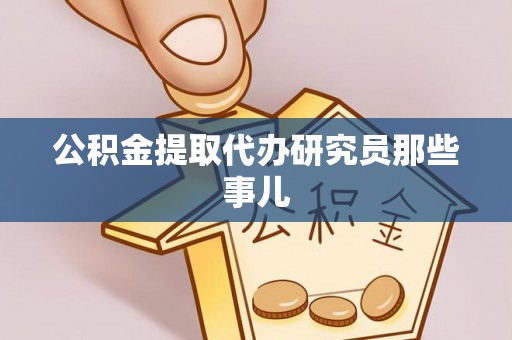 灵丘公积金提取代办研究员那些事儿