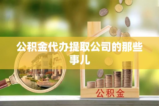 灵丘公积金代办提取公司的那些事儿