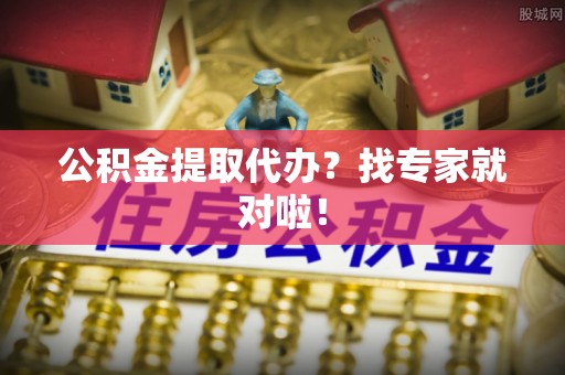 灵丘公积金提取代办？找专家就对啦！