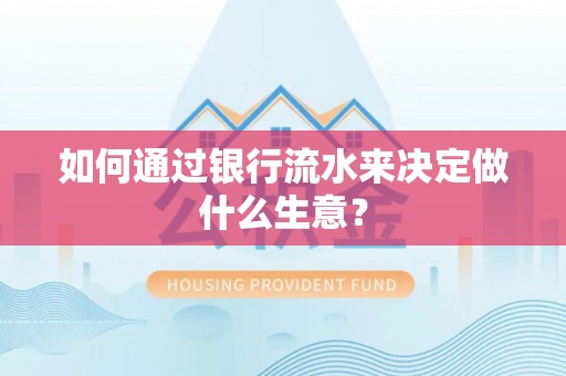 灵丘如何通过银行流水来决定做什么生意？