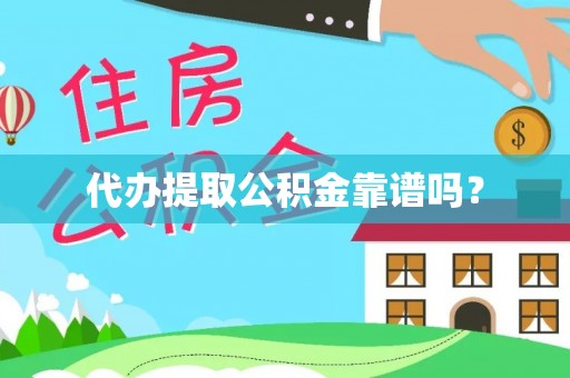 灵丘代办提取公积金靠谱吗？