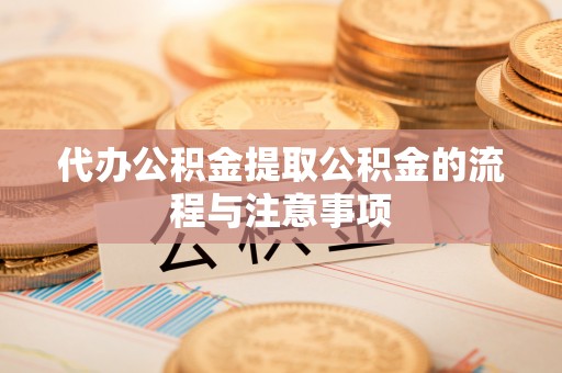 灵丘代办公积金提取公积金的流程与注意事项