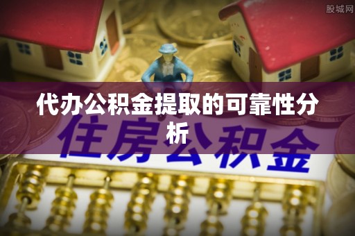 灵丘代办公积金提取的可靠性分析