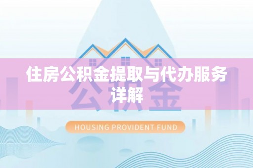 灵丘住房公积金提取与代办服务详解