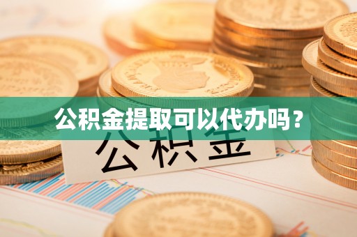灵丘公积金提取可以代办吗？