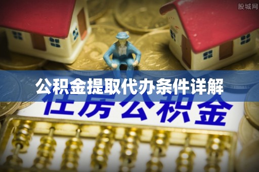 灵丘公积金提取代办条件详解