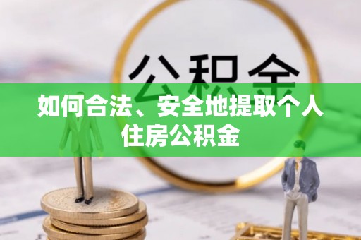 灵丘如何合法、安全地提取个人住房公积金
