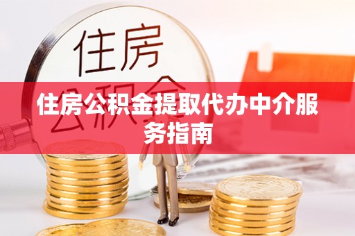 灵丘住房公积金提取代办中介服务指南