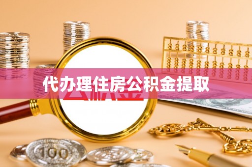灵丘代办理住房公积金提取