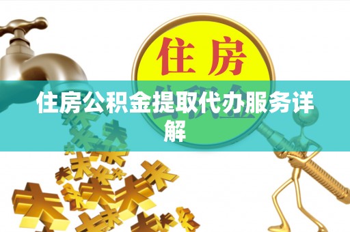 灵丘住房公积金提取代办服务详解