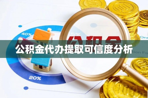 灵丘公积金代办提取可信度分析