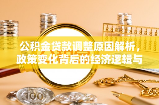 灵丘公积金贷款调整原因解析，政策变化背后的经济逻辑与民生考量