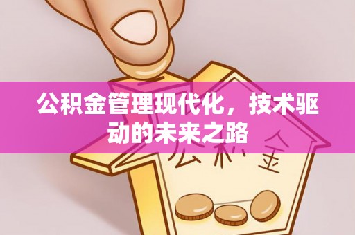灵丘公积金管理现代化，技术驱动的未来之路